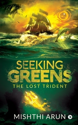 Seeking Greens: The lost Trident by Mishthi Arun