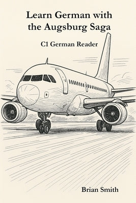 Learn German with the Augsburg Saga - C1 German Reader by Smith, Brian