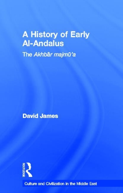 A History of Early Al-Andalus: The Akhbar Majmu'a by James, David