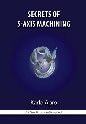 Secrets of 5-Axis Machining [With CDROM] by Apro, Karlo