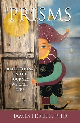 Prisms: Reflections on This Journey We Call Life by Hollis, James