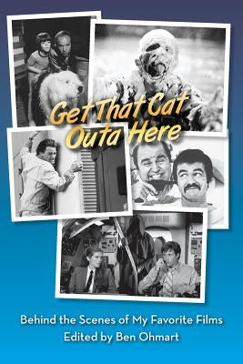 Get That Cat Outa Here: Behind the Scenes of My Favorite Films by Ohmart, Ben