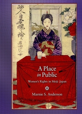 A Place in Public: Women's Rights in Meiji Japan by Anderson, Marnie S.