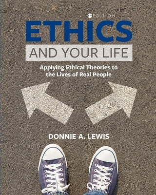 Ethics and Your Life: Applying Ethical Theories to the Lives of Real People by Lewis, Donnie A.