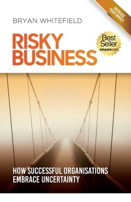 Risky Business: How Successful Organisations Embrace Uncertainty by Whitefield, Bryan