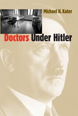 Doctors Under Hitler by Kater, Michael H.