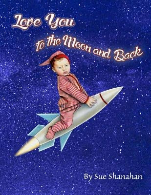 Love You to the Moon and Back by Shanahan, Sue