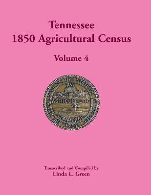 Tennessee 1850 Agricultural Census: Volume 4 by Green, Linda L.