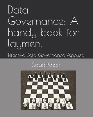 Data Governance: A Handy Book for Laymen.: Effective Data Governance Applied by Khan, Saad