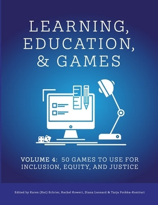 Learning, Education, & Games: Volume Four: : 50 Games to Use for Inclusion, Equity, and Justice by Schrier, Karen