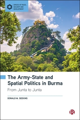 The Army-State and Spatial Politics in Burma: From Junta to Junta by M. Seekins, Donald