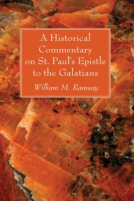 A Historical Commentary on St. Paul's Epistle to the Galatians by Ramsay, William M.