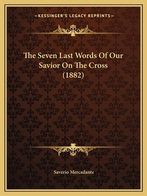 The Seven Last Words Of Our Savior On The Cross (1882) by Mercadante, Saverio