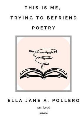 This is Me, Trying to Befriend Poetry by Ella Jane a Pollero