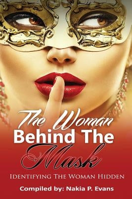 The Woman Behind the Mask: Identifying the Woman Hidden by Evans, Nakia P.