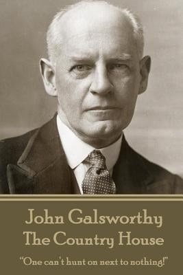 John Galsworthy - The Country House: "One can't hunt on next to nothing!" by Galsworthy, John