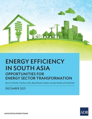 Energy Efficiency in South Asia: Opportunities for Energy Sector Transformation by Shrestha, Ram M.