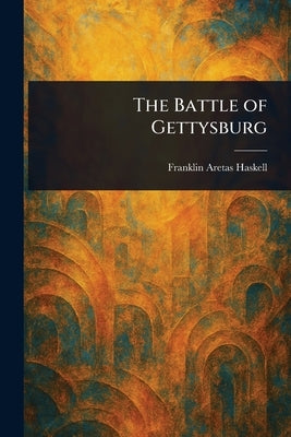 The Battle of Gettysburg by Haskell, Franklin Aretas