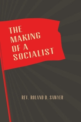 The Making of a Socialist by Sawyer, Roland