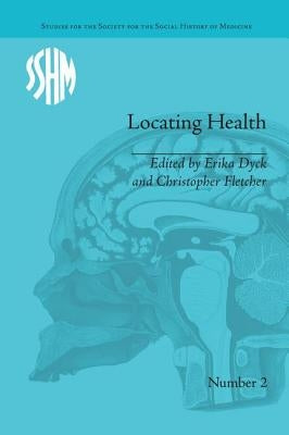 Locating Health: Historical and Anthropological Investigations of Place and Health by Dyck, Erika
