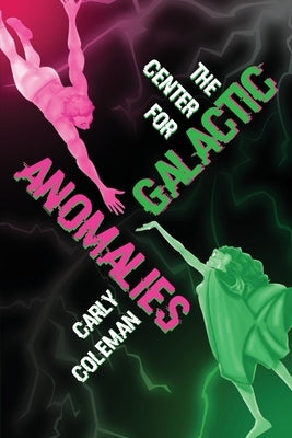 The Center for Galactic Anomalies by Coleman, Carly