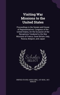 Visiting War Missions to the United States: Proceedings in the Senate and House of Representatives, Congress of the United States, On the Occasion of by United States 65th Cong, 1st Sess 19