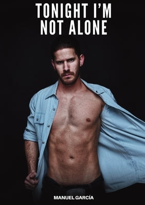 Tonight I'm Not Alone: Explicit Gay Erotic Short Stories for Men (Hot and Sexy) by García, Manuel