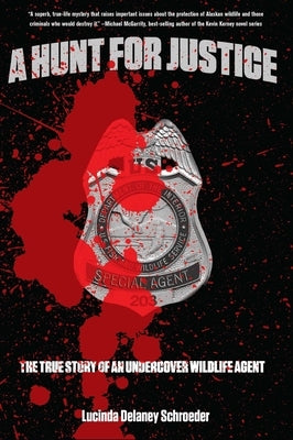 Hunt for Justice: The True Story Of A Woman Undercover Wildlife Agent by Schroeder, Lucinda