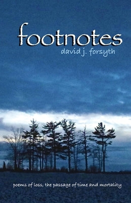 Footnotes: Poems of Loss, the Passage of Time and Mortality by Forsyth, David J.