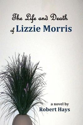 The Life and Death of Lizzie Morris by Hays, Robert