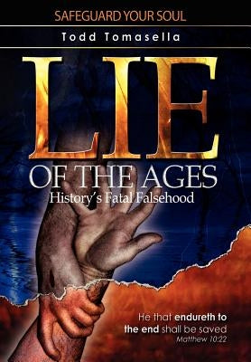 Lie of the Ages: History's Fatal Falsehood by Tomasella, Todd