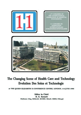 The Changing Scene of Health Care and Technology: Proceedings of the 11th International Congress of Hospital Engineering, June 1990, London, UK by Kensett, R. G.