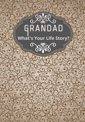 Grandad, What's Your Life Story?: A grandad's life memory journal to fill in and give back life story book for grandparents to give to grandchildren G by Publisher, Famline