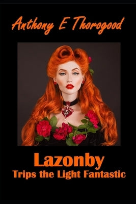 Lazonby Trips the Light Fantastic: A Comic Gothic Fandangle by Thorogood, Anthony E.