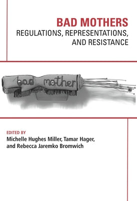 Bad Mothers: Regulations, Represetatives and Resistance by Bromwich, Rebecca