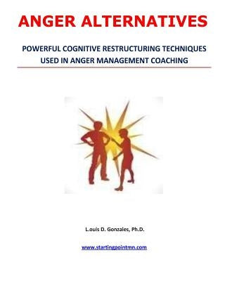 Anger Alternatives: Anger Avoidance and Management Coaching by Gonzales Ph. D., Louis D.