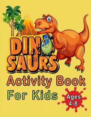 Dinosaur Activity Book For Kids Ages 4-8: An Amazing Workbook With 50 Activity Pages Including Coloring, Mazes, Word Search, Dot-To-Dot, Puzzles, Spot by Colors, Magical