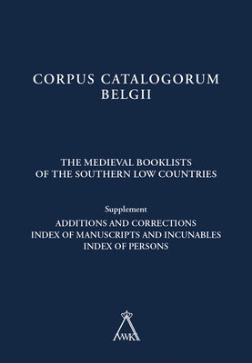 The Medieval Booklists of the Southern Low Countries. Supplement: Additions and Corrections. Index of Manuscripts and Incunables. Index of Persons by Bracke, W.