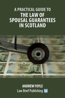 A Practical Guide to the Law of Spousal Guarantees in Scotland by Foyle, Andrew