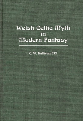 Welsh Celtic Myth in Modern Fantasy by Sullivan, C. W., III