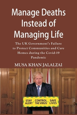 Manage Deaths Instead of Managing Life: The UK Government's Failure to Protect Communities and Care Homes during the Covid-19 Pandemic by Jalalzai, Musa Khan