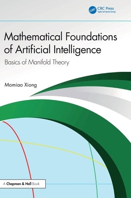 Mathematical Foundations of Artificial Intelligence: Basics of Manifold Theory by Xiong, Momiao