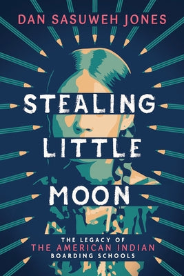 Stealing Little Moon: The Legacy of American Indian Residential Schools by Jones, Dan Sasuweh