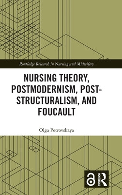 Nursing Theory, Postmodernism, Post-Structuralism, and Foucault by Petrovskaya, Olga