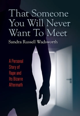 That Someone You Will Never Want To Meet: A Personal Story of Rape and Its Bizarre Aftermath by Wadsworth, Sandra Russell