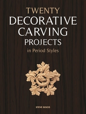 Twenty Decorative Carving Projects in Period Styles by Bisco, Steve