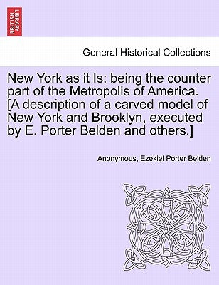 New York as It Is; Being the Counter Part of the Metropolis of America. [a Description of a Carved Model of New York and Brooklyn, Executed by E. Port by Anonymous