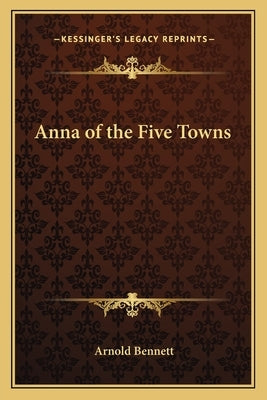 Anna of the Five Towns by Bennett, Arnold