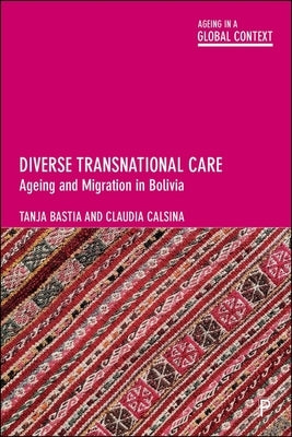 Diverse Transnational Care: Ageing and Migration in Bolivia by Bastia, Tanja