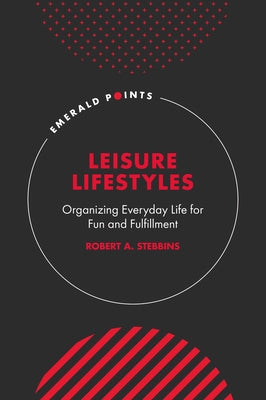 Leisure Lifestyles: Organizing Everyday Life for Fun and Fulfillment by Stebbins, Robert A.